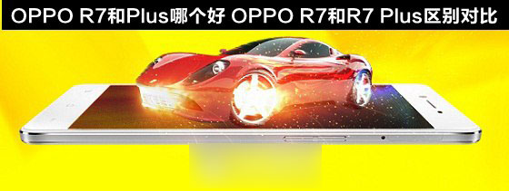 OPPO R7和Plus哪个好？OPPO R7与R7 Plus区别对比图解1