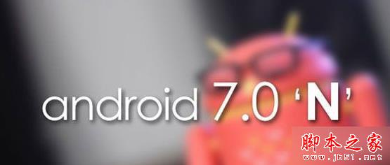 哪些手机支持Android7.0？Android 7.0支持机型汇总与刷机方法详解1