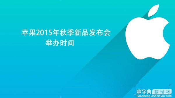 2015苹果秋季发布会举行时间是什么时候？iPhone6s什么时候上市?1