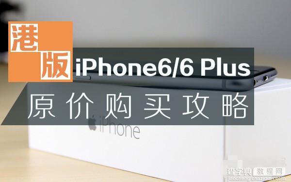 港版iPhone6/6 Plus怎么买？如何原价购买港版iPhone6/6 Plus攻略详解1