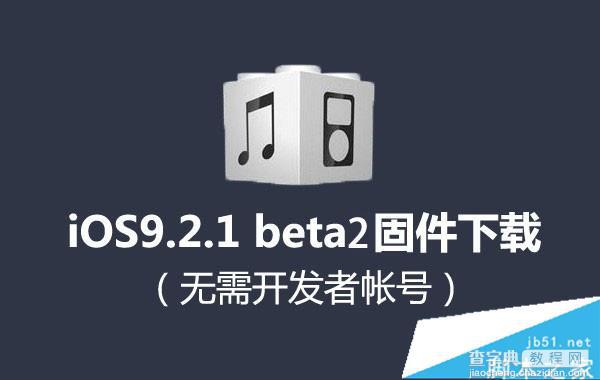 iOS9.2.1 beta2固件下载 iOS9.2.1 beta2固件下载地址汇总(附升级教程)1