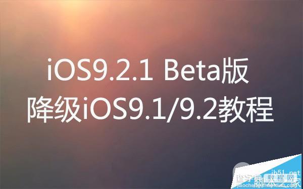 iOS9.2.1 beta1怎么降级？iOS9.2.1 beta刷回降到iOS9.2/iOS9.1教程1