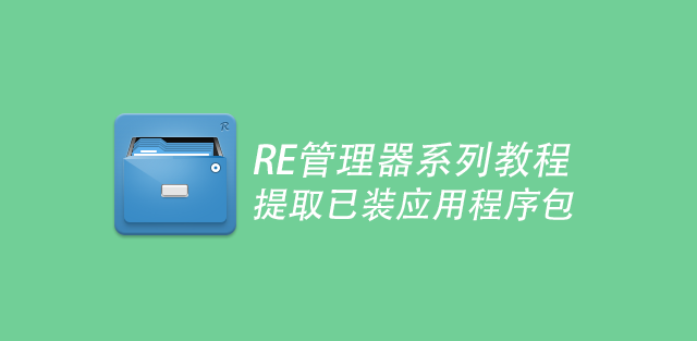 如何提取已安装的应用包 R.E管理器提取已安装apk包图文教程1